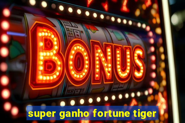 super ganho fortune tiger